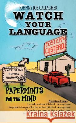 Watch Your Language: Papermints for the Mind Gallagher, Johnny Joe 9781462039746 iUniverse.com