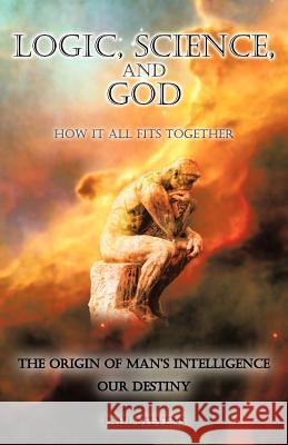 Logic, Science, and God: How It All Fits Together Stevens, Paul 9781462039760