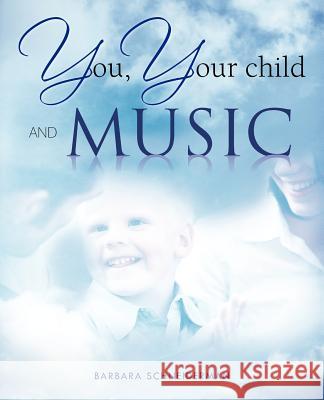 You, Your Child and Music Barbara Schneiderman 9781462040179 iUniverse.com