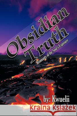 Obsidian Truth: Remnants of the Soul's Exposure Kwuelii 9781462040919 iUniverse.com