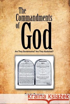 The Commandments of God: Are They Burdensome? Are They Abolished? Cornie Banman 9781462041282 iUniverse