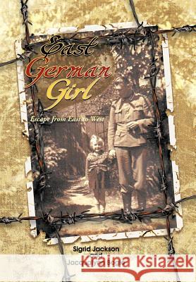 East German Girl: Escape from East to West Jackson, S. 9781462041336 iUniverse.com