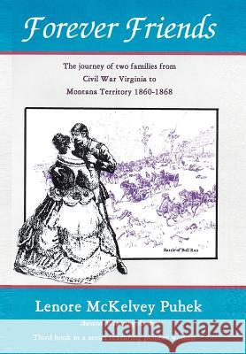 Forever Friends: The Journey of Two Families from Civil War Virginia to Montana Territory, 1860-1868 Puhek, Lenore McKelvey 9781462041411 iUniverse.com