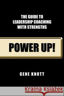 Power Up!: The Guide to Leadership Coaching with Strengths Knott Abpp, Gene 9781462041534 iUniverse.com