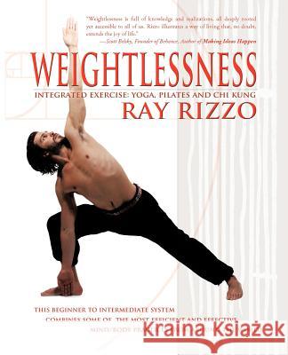Weightlessness: Integrated Exercise: Yoga, Pilates, and Chi Kung Rizzo, Ray 9781462041633 iUniverse.com