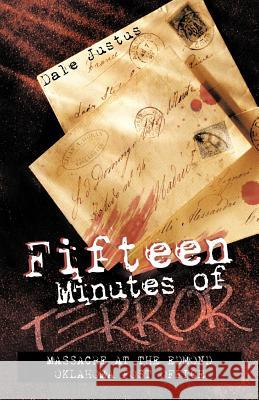 Fifteen Minutes of Terror: Massacre at the Edmond Oklahoma Post Office Justus, Dale 9781462041961 iUniverse.com