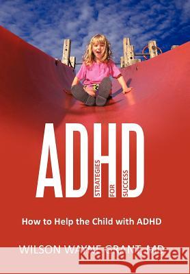 ADHD: Strategies for Success: How to Help the Child with ADHD Grant, Wilson Wayne 9781462042425