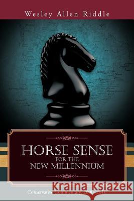 Horse Sense for the New Millennium: Conservative Commentary, 2000-2010 Riddle, Wesley Allen 9781462043408