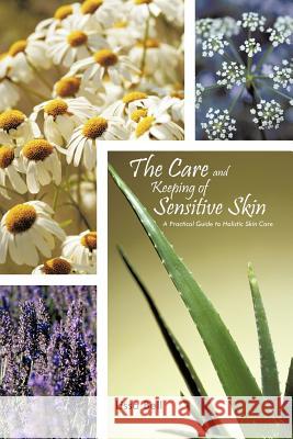 The Care and Keeping of Sensitive Skin: A Practical Guide to Holistic Skin Care Bell, Lissa 9781462043996 iUniverse.com