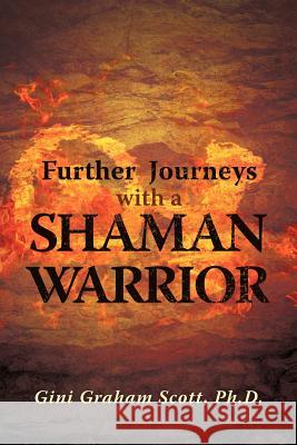 Further Journeys with a Shaman Warrior Gini Graham Scot 9781462044160 iUniverse.com