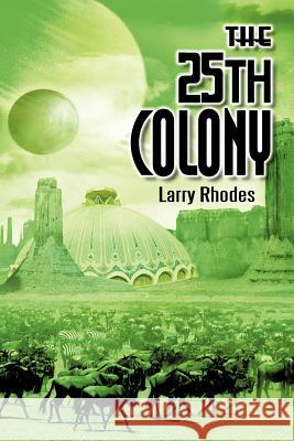 The 25th Colony Larry Rhodes 9781462044511 iUniverse.com