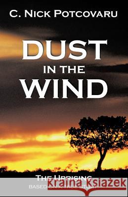 Dust in the Wind: The Uprising C Nick Potcovaru 9781462044733 iUniverse