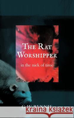 The Rat Worshipper: In the Nick of Time Rennie, G. W. 9781462044931 iUniverse.com