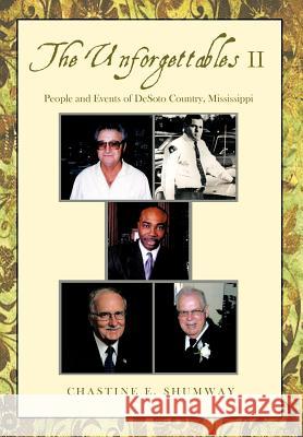 The Unforgettables II: People and Events of DeSoto Country, Mississippi Shumway, Chastine E. 9781462045099 iUniverse.com