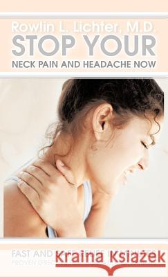 Stop Your Neck Pain and Headache Now: Fast and Safe Relief in Minutes Proven Effective for Thousands of Patients Lichter M. D., Rowlin L. 9781462045792 iUniverse.com
