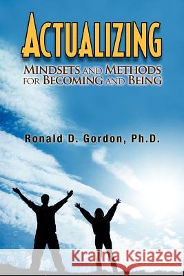 Actualizing: Mindsets and Methods for Becoming and Being Gordon, Ronald D. 9781462045945
