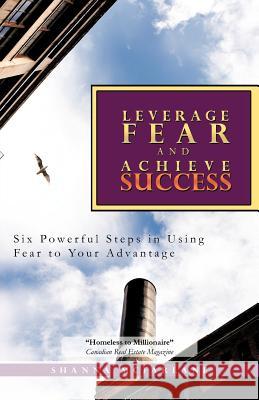 Leverage Fear and Achieve Success: Six Powerful Steps in Using Fear to Your Advantage McFarlane, Shanna 9781462046119