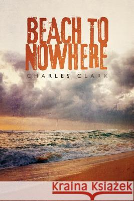 Beach to Nowhere Charles Clark 9781462046331