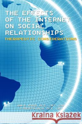 The Effects of the Internet on Social Relationships: Therapeutic Considerations Atwood Lmft Lcsw, Joan D. 9781462047048 iUniverse.com