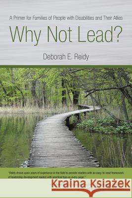Why Not Lead?: A Primer for Families of People with Disabilities and Their Allies Reidy, Deborah E. 9781462047628