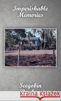 Imperishable Memories Seegobin Ragbeer 9781462047703 iUniverse.com