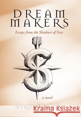 Dream Makers: Escape from the Shadows of Fear Radio, Myron J. 9781462048489 iUniverse.com