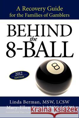 Behind the 8-Ball: A Recovery Guide for the Families of Gamblers: 2011 Edition Berman M. S. W., Linda 9781462048540