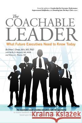 The Coachable Leader: What Future Executives Need to Know Today Dean, Peter J. 9781462048885 iUniverse.com