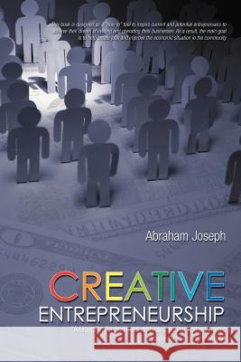 Creative Entrepreneurship: A Blueprint for Business and Job Creation and Economic Prosperity in the Community Joseph, Abraham 9781462049455