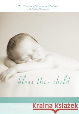 Bless This Child: A Comprehensive Guide to Creating Baby Blessing Ceremonies Macomb, Susanna Stefanachi 9781462049714 iUniverse.com