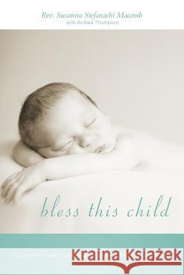 Bless This Child: A Comprehensive Guide to Creating Baby Blessing Ceremonies Macomb, Susanna Stefanachi 9781462049738 iUniverse.com