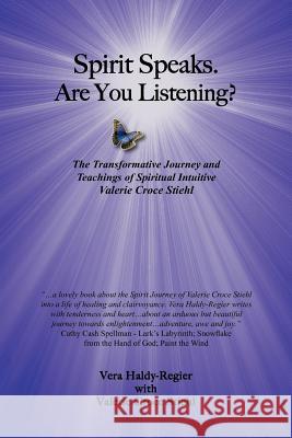 Spirit Speaks-Are You Listening?: The Transformative Journey & Teachings of Spiritual Intuitive Valerie Croce Stiehl Haldy-Regier, Vera 9781462049936 iUniverse.com