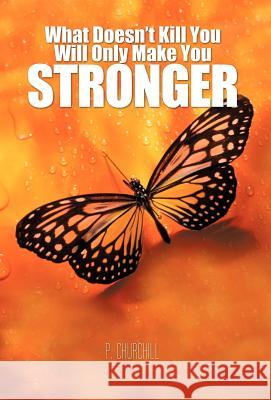 What Doesn't Kill You Will Only Make You Stronger P Churchill 9781462050031