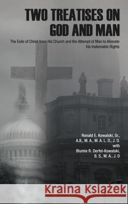 Two Treatises on God and Man: The Exile of Christ from His Church and the Attempt of Man to Alienate His Inalienable Rights Kowalski, Ronald E., Sr. 9781462050253 iUniverse.com