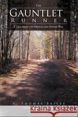 The Gauntlet Runner: A Tale from the French and Indian War Bailey, S. Thomas 9781462051236 iUniverse.com