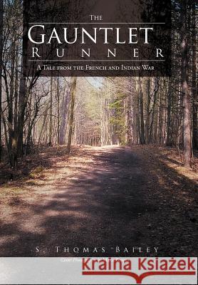 The Gauntlet Runner: A Tale from the French and Indian War Bailey, S. Thomas 9781462051250 iUniverse.com