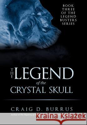 The Legend of the Crystal Skull Craig D. Burrus 9781462053025 iUniverse.com