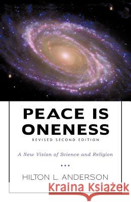 Peace Is Oneness: A New Vision of Science and Religion Anderson, Hilton L. 9781462053452