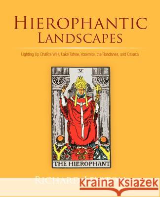 Hierophantic Landscapes: Lighting Up Chalice Well, Lake Tahoe, Yosemite, the Rondanes, and Oaxaca Leviton, Richard 9781462054145 iUniverse.com