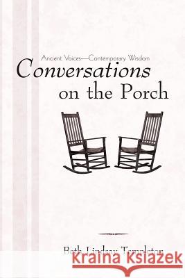 Conversations on the Porch: Ancient Voices-Contemporary Wisdom Templeton, Beth Lindsay 9781462054732 iUniverse.com