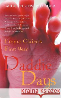 Daddie Days: Emma Claire's First Year Sager, Michael Joseph 9781462055234 iUniverse.com