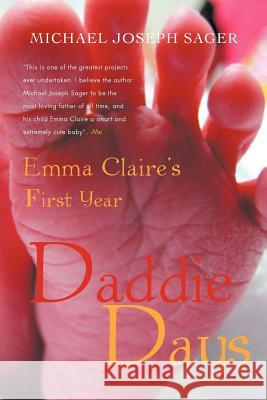 Daddie Days: Emma Claire's First Year Sager, Michael Joseph 9781462055241 iUniverse.com