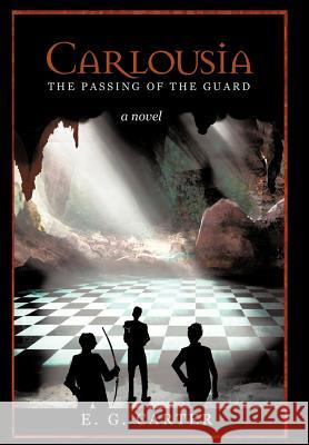 Carlousia: The Passing of the Guard Carter, E. G. 9781462055296 iUniverse.com