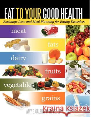 Eat to Your Good Health: Exchange Lists and Meal Planning for Eating Disorders Amy E Galena Msh Rd 9781462055319 iUniverse