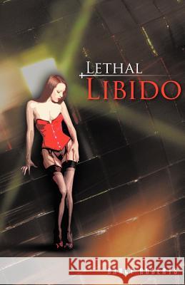 Lethal Libido Bruce Roberts 9781462055562