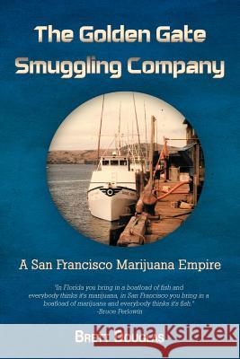 The Golden Gate Smuggling Company: A San Francisco Marijuana Empire Douglas, Brett 9781462055654 iUniverse.com