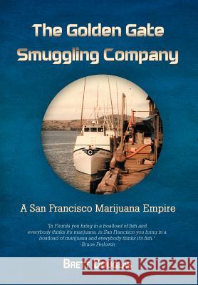 The Golden Gate Smuggling Company: A San Francisco Marijuana Empire Douglas, Brett 9781462055661 iUniverse.com