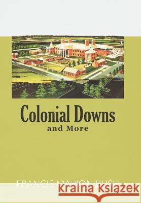 Colonial Downs and More Francis Marion Bush 9781462055760 iUniverse