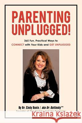 Parenting Unplugged: 365 Fun, Practical Ways to Connect with Your Kids and Get Unplugged Bunin-Nurik, Cindy 9781462056033 iUniverse.com