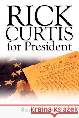 Rick Curtis for President Steven Granson 9781462056354 iUniverse.com